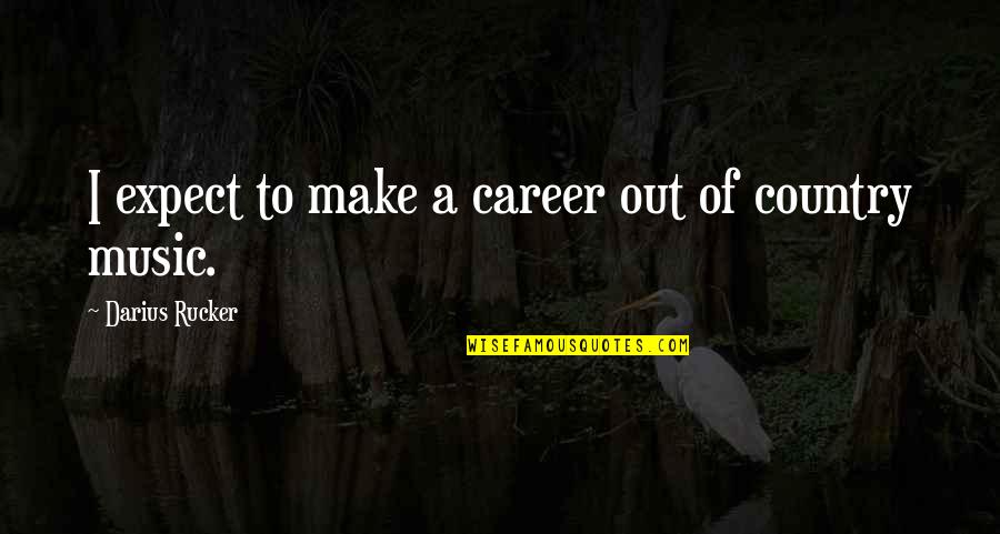 Darius I Quotes By Darius Rucker: I expect to make a career out of