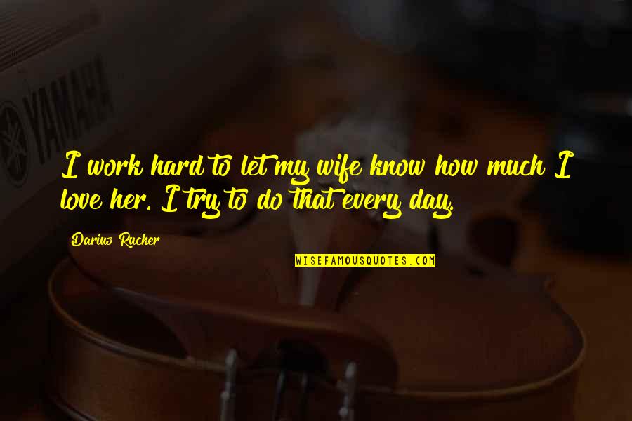 Darius I Quotes By Darius Rucker: I work hard to let my wife know
