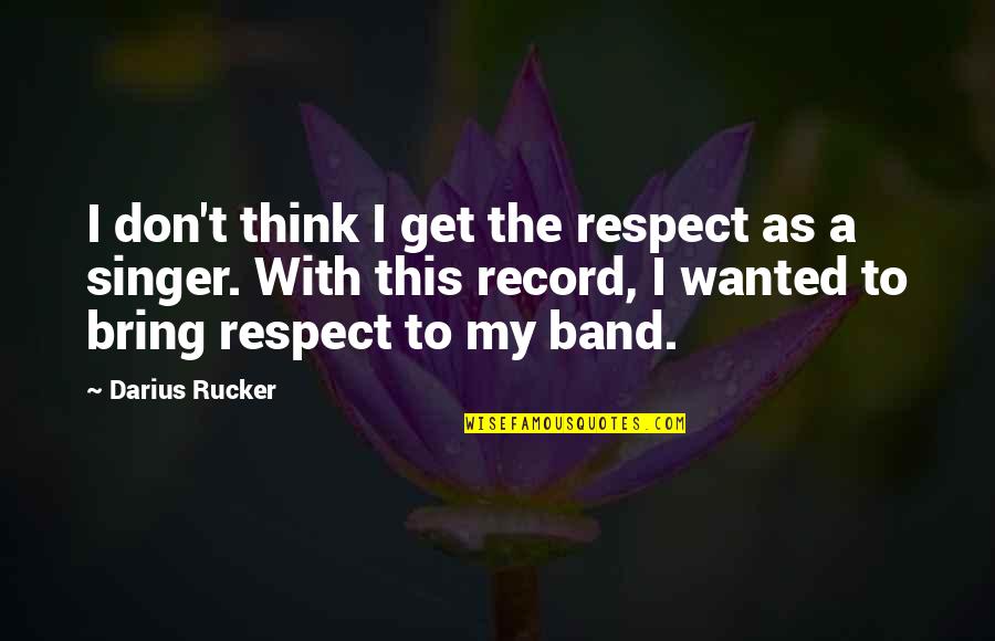 Darius Quotes By Darius Rucker: I don't think I get the respect as