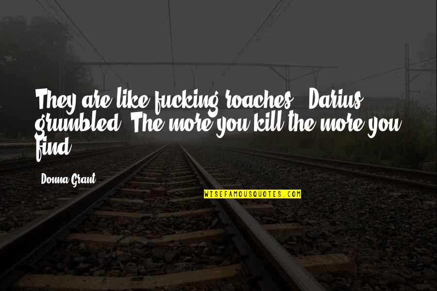 Darius Quotes By Donna Grant: They are like fucking roaches," Darius grumbled."The more