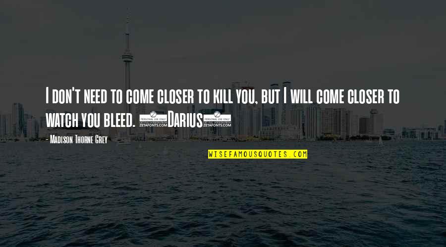 Darius Quotes By Madison Thorne Grey: I don't need to come closer to kill