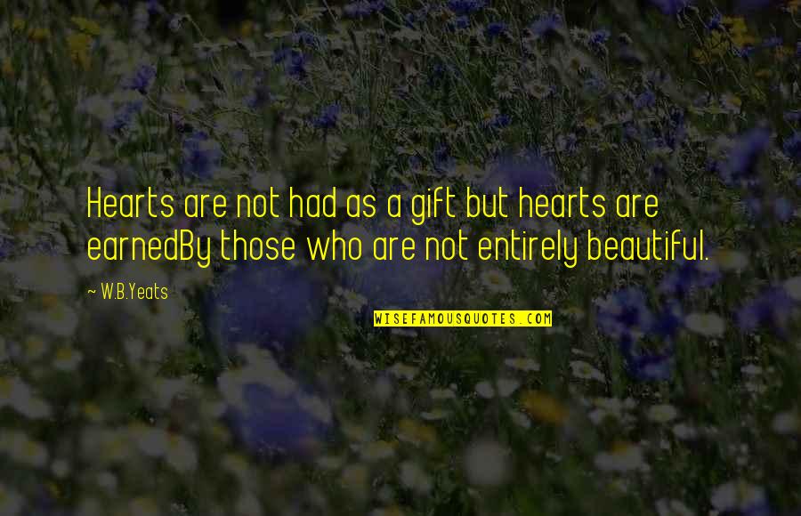 Dariush Eghbali Quotes By W.B.Yeats: Hearts are not had as a gift but