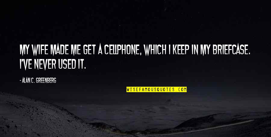 Dariush Shayegan Quotes By Alan C. Greenberg: My wife made me get a cellphone, which