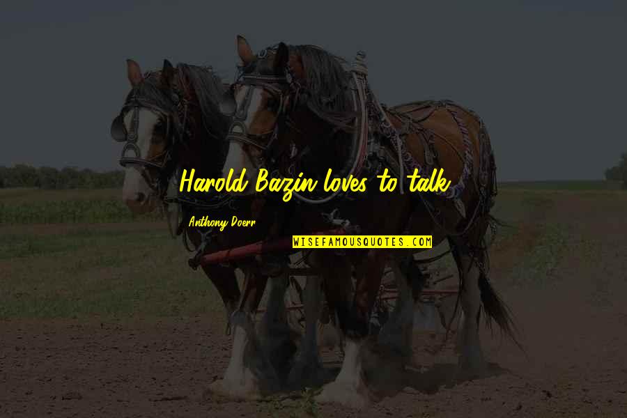 Dariush Shayegan Quotes By Anthony Doerr: Harold Bazin loves to talk