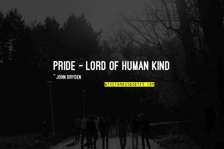 Dariush Shayegan Quotes By John Dryden: Pride - Lord of human kind