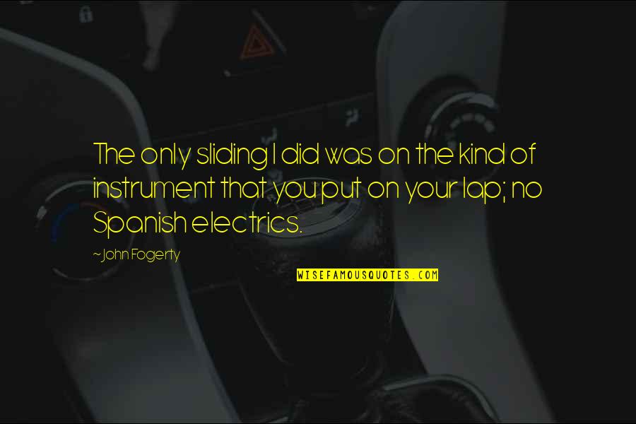 Dariush Shayegan Quotes By John Fogerty: The only sliding I did was on the