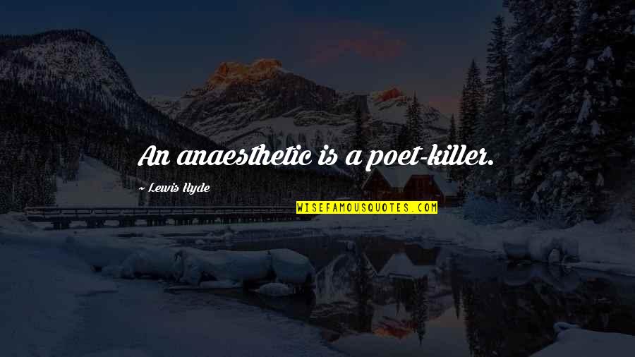 Dariush Shayegan Quotes By Lewis Hyde: An anaesthetic is a poet-killer.
