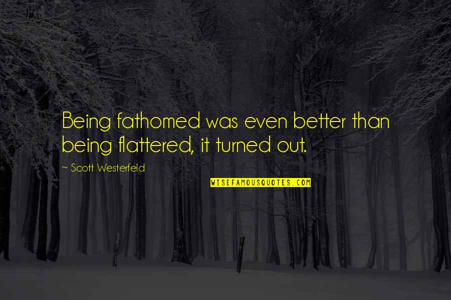 Dariush Shayegan Quotes By Scott Westerfeld: Being fathomed was even better than being flattered,