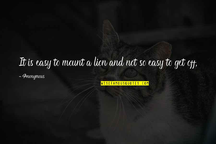 Dariusz Krupa Quotes By Anonymous: It is easy to mount a lion and