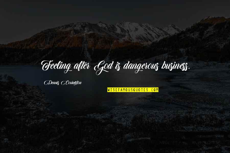 Dariusz Krupa Quotes By Dennis Covington: Feeling after God is dangerous business.