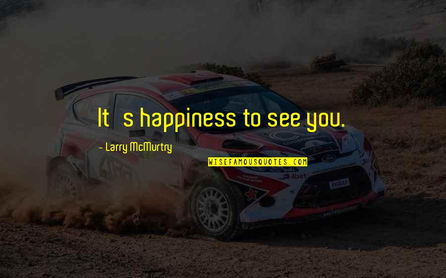 Dariusz Krupa Quotes By Larry McMurtry: It's happiness to see you.
