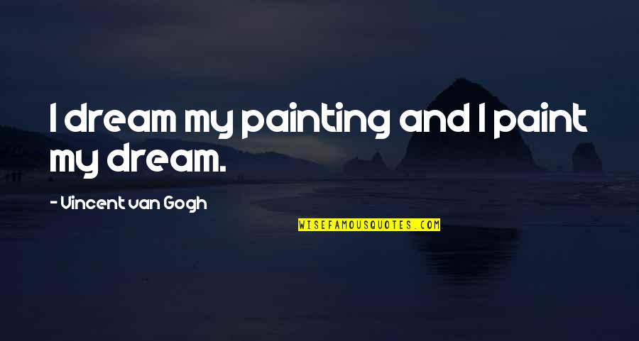 Dariyon Moore Quotes By Vincent Van Gogh: I dream my painting and I paint my