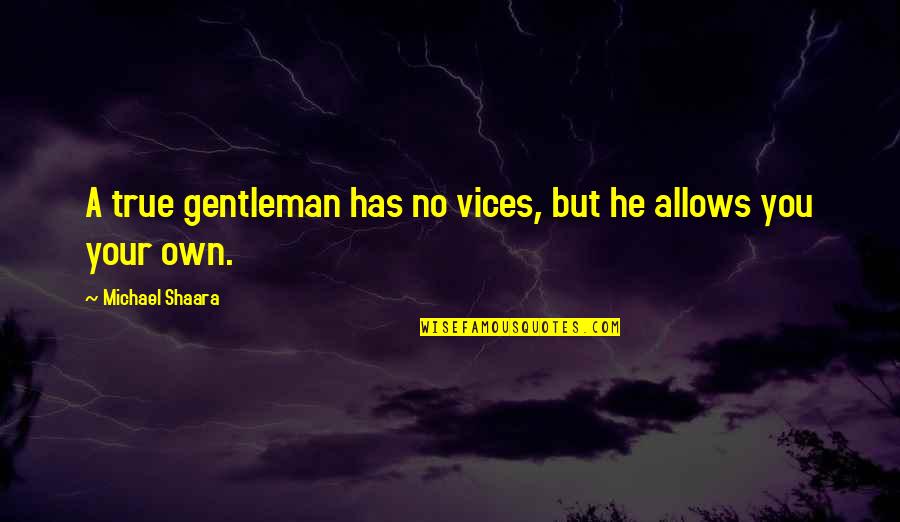 Darjeeling Toy Train Quotes By Michael Shaara: A true gentleman has no vices, but he Darjeeling Toy Train Quotes By Michael Shaara: A true gentleman has no vices, but he