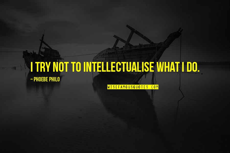 Dark Aim Quotes By Phoebe Philo: I try not to intellectualise what I do. Dark Aim Quotes By Phoebe Philo: I try not to intellectualise what I do.