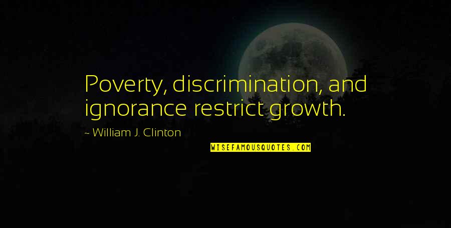 Dark Aim Quotes By William J. Clinton: Poverty, discrimination, and ignorance restrict growth. Dark Aim Quotes By William J. Clinton: Poverty, discrimination, and ignorance restrict growth.