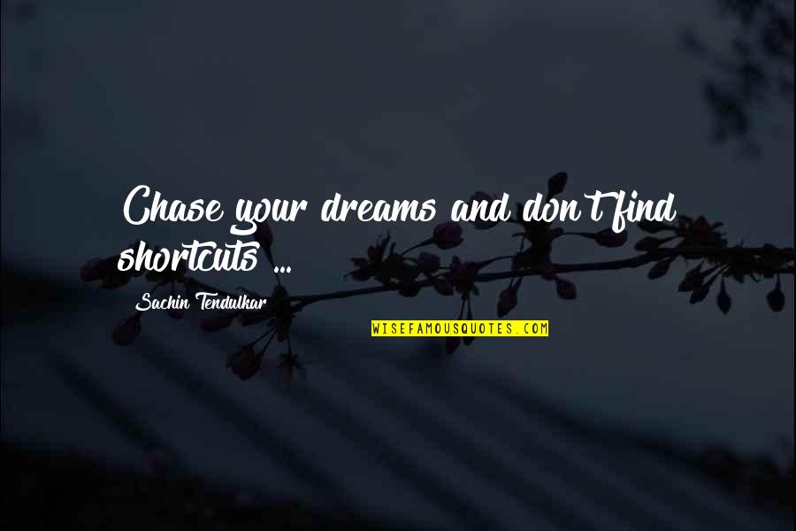 Dark Alleyway Quotes By Sachin Tendulkar: Chase your dreams and don't find shortcuts ...