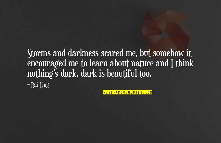 Dark And Beautiful Quotes By Bai Ling: Storms and darkness scared me, but somehow it