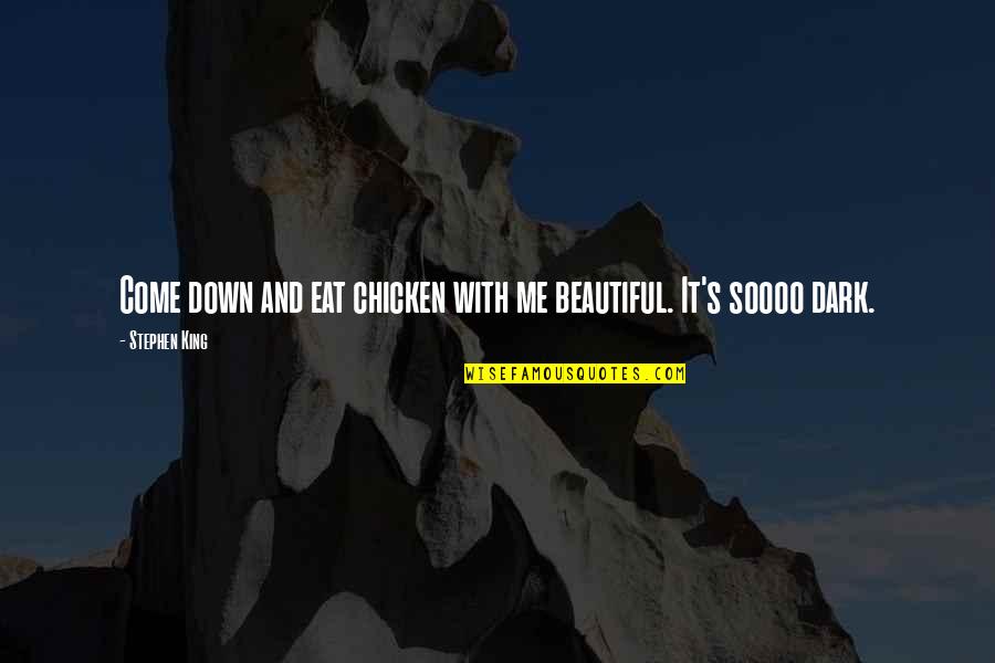 Dark And Beautiful Quotes By Stephen King: Come down and eat chicken with me beautiful.