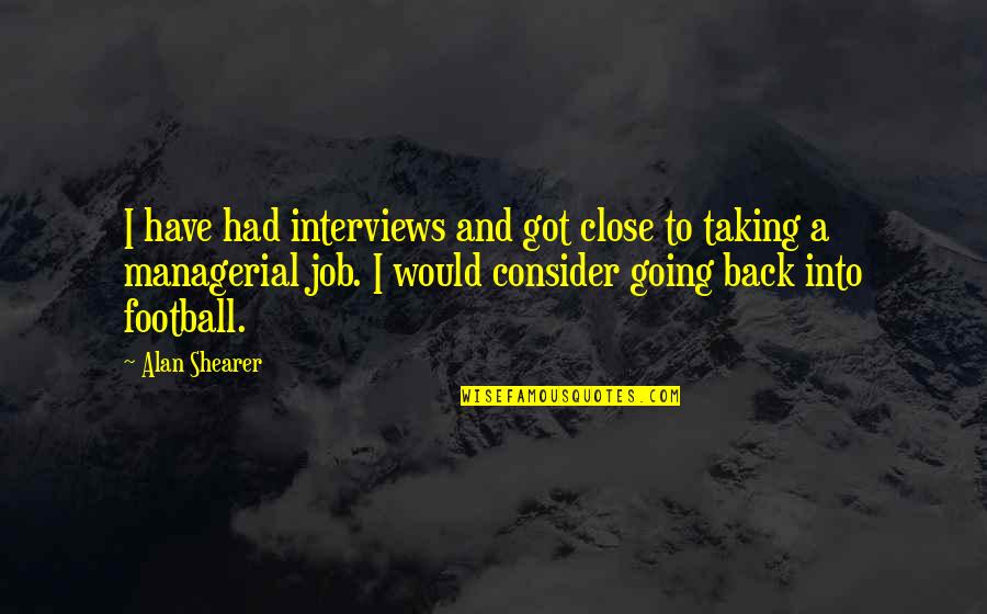 Dark And Bright Side Of Life Quotes By Alan Shearer: I have had interviews and got close to