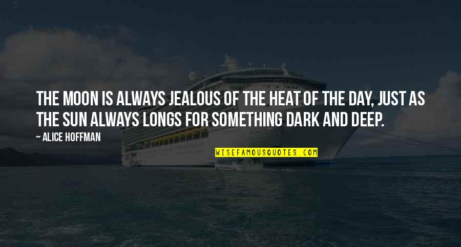 Dark And Deep Quotes By Alice Hoffman: The moon is always jealous of the heat