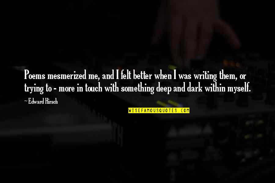 Dark And Deep Quotes By Edward Hirsch: Poems mesmerized me, and I felt better when