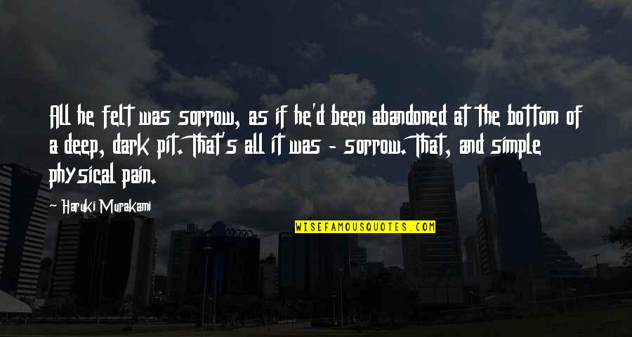 Dark And Deep Quotes By Haruki Murakami: All he felt was sorrow, as if he'd