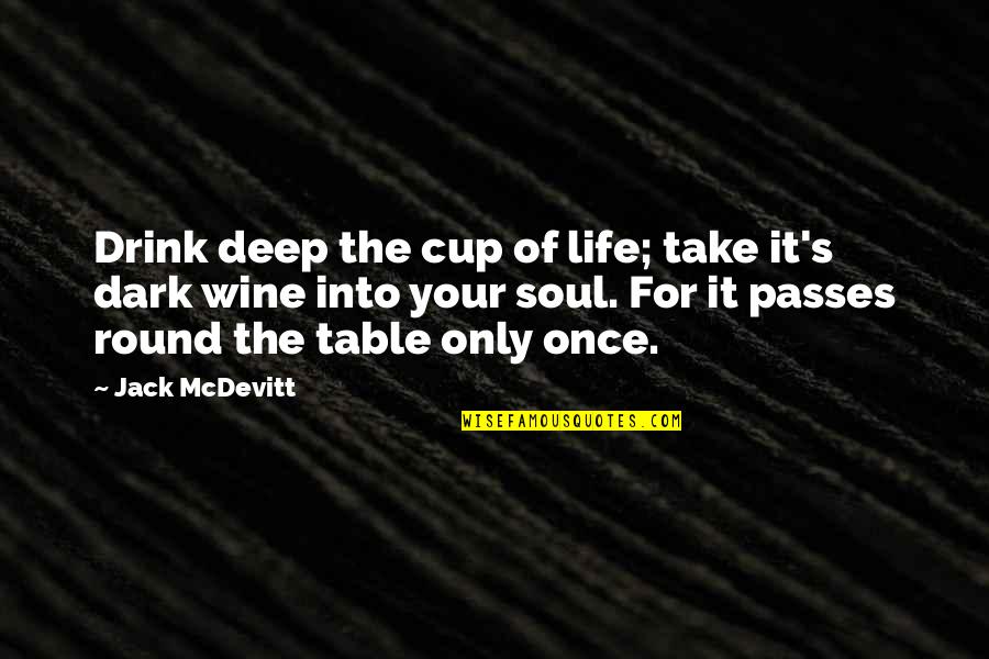 Dark And Deep Quotes By Jack McDevitt: Drink deep the cup of life; take it's