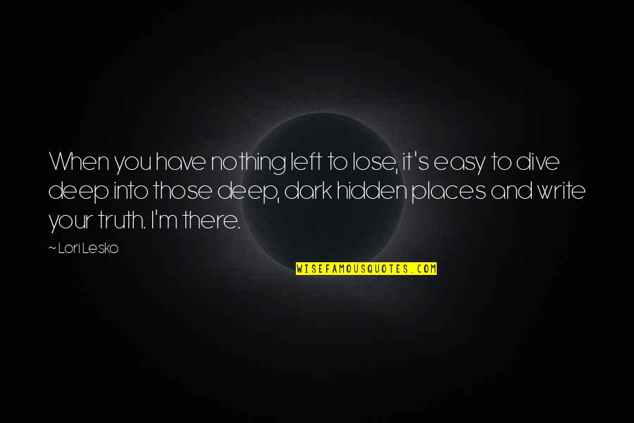 Dark And Deep Quotes By Lori Lesko: When you have nothing left to lose, it's