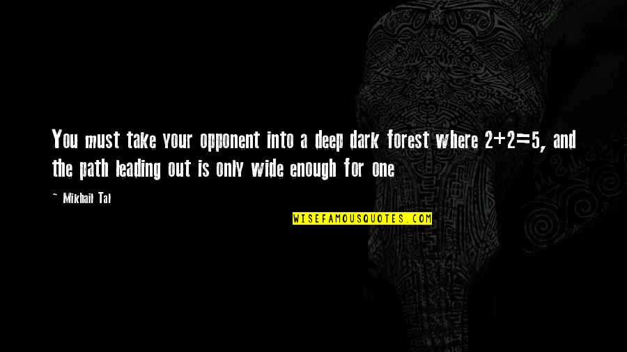 Dark And Deep Quotes By Mikhail Tal: You must take your opponent into a deep