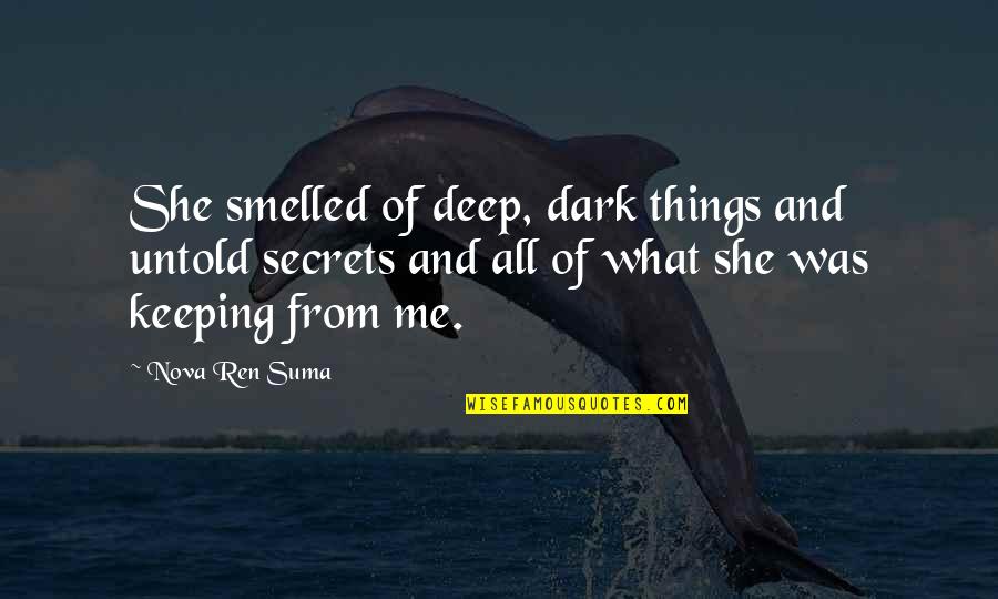 Dark And Deep Quotes By Nova Ren Suma: She smelled of deep, dark things and untold