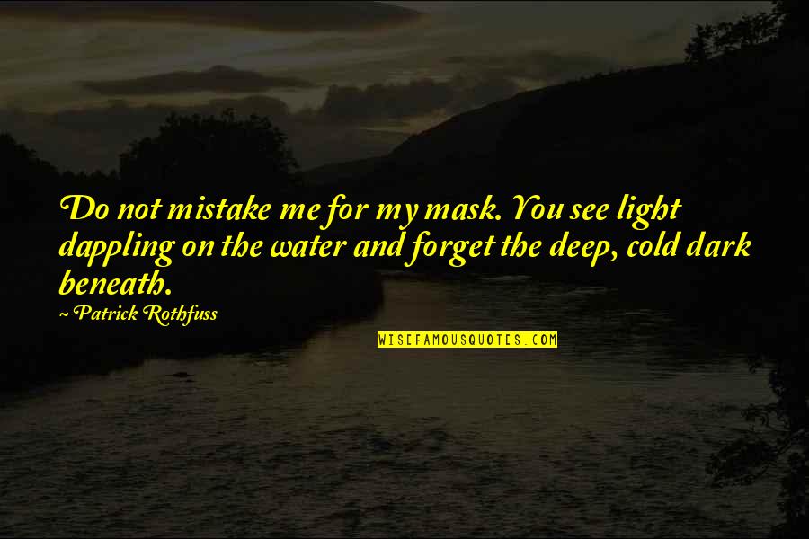 Dark And Deep Quotes By Patrick Rothfuss: Do not mistake me for my mask. You