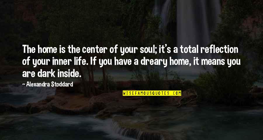 Dark And Dreary Quotes By Alexandra Stoddard: The home is the center of your soul;