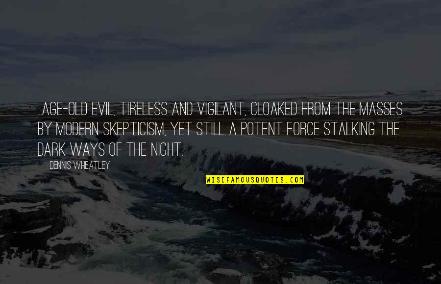 Dark And Evil Quotes By Dennis Wheatley: ...age-old evil, tireless and vigilant, cloaked from the