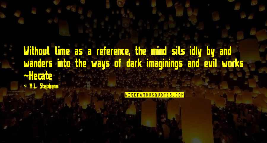 Dark And Evil Quotes By M.L. Stephens: Without time as a reference, the mind sits