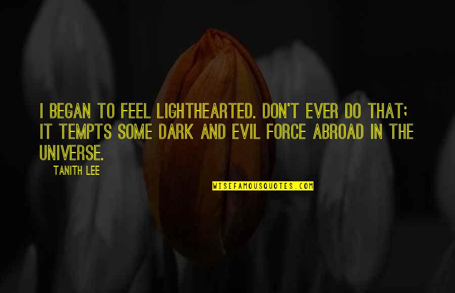 Dark And Evil Quotes By Tanith Lee: I began to feel lighthearted. Don't ever do