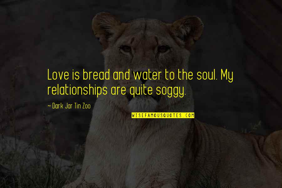 Dark And Funny Quotes By Dark Jar Tin Zoo: Love is bread and water to the soul.