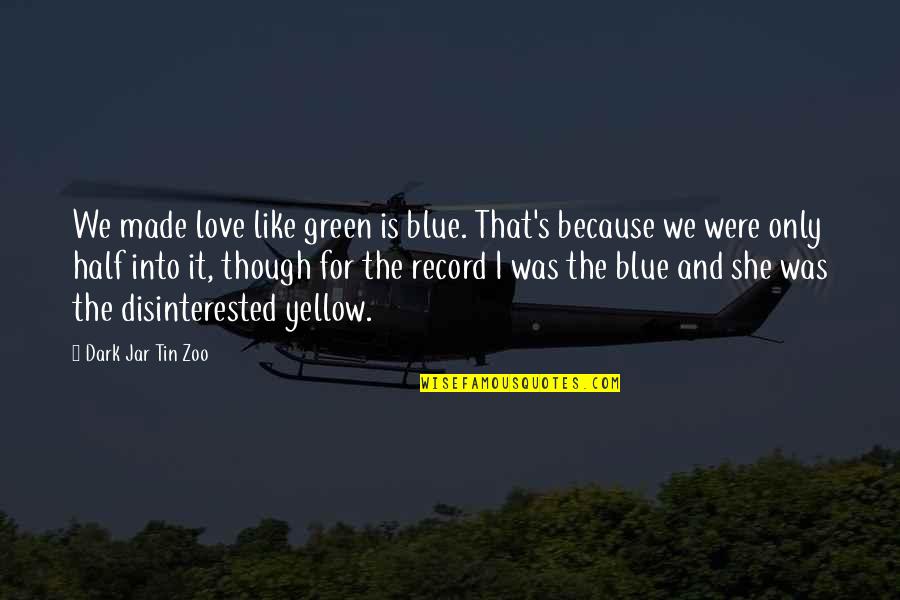 Dark And Funny Quotes By Dark Jar Tin Zoo: We made love like green is blue. That's