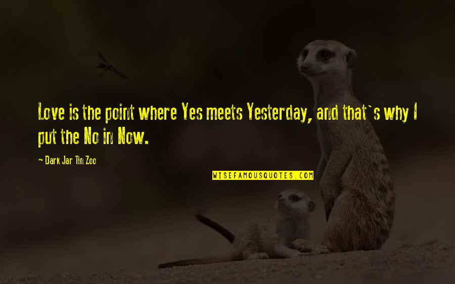 Dark And Funny Quotes By Dark Jar Tin Zoo: Love is the point where Yes meets Yesterday,