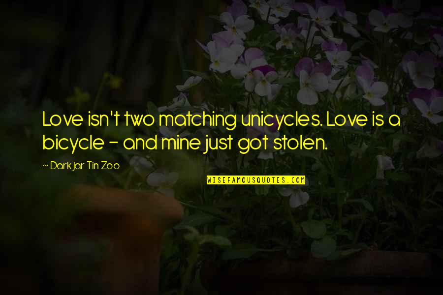 Dark And Funny Quotes By Dark Jar Tin Zoo: Love isn't two matching unicycles. Love is a
