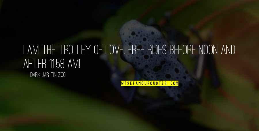 Dark And Funny Quotes By Dark Jar Tin Zoo: I am the Trolley of Love. Free rides
