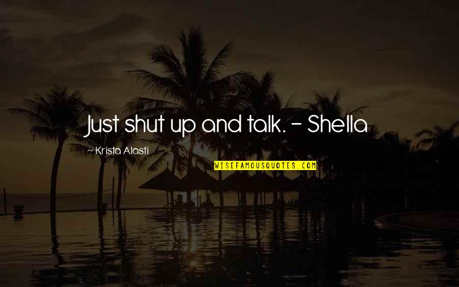 Dark And Funny Quotes By Krista Alasti: Just shut up and talk. - Shella