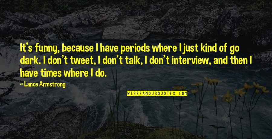 Dark And Funny Quotes By Lance Armstrong: It's funny, because I have periods where I