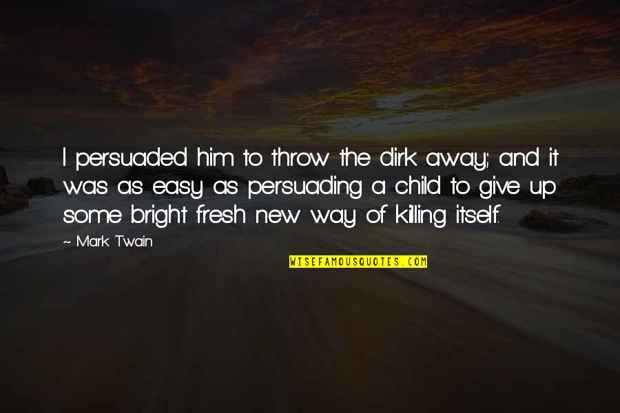 Dark And Funny Quotes By Mark Twain: I persuaded him to throw the dirk away;