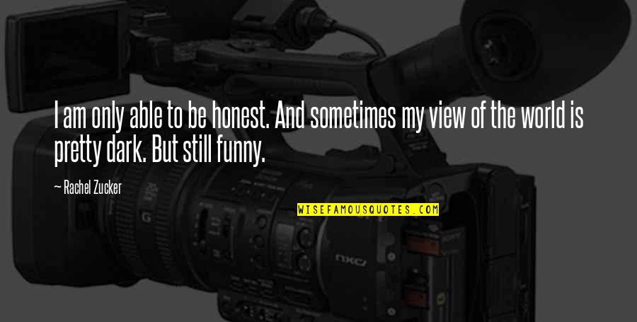 Dark And Funny Quotes By Rachel Zucker: I am only able to be honest. And