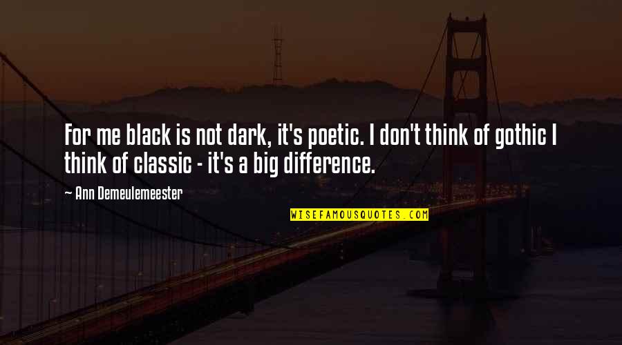 Dark And Gothic Quotes By Ann Demeulemeester: For me black is not dark, it's poetic.