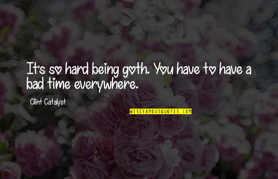 Dark And Gothic Quotes By Clint Catalyst: It's so hard being goth. You have to