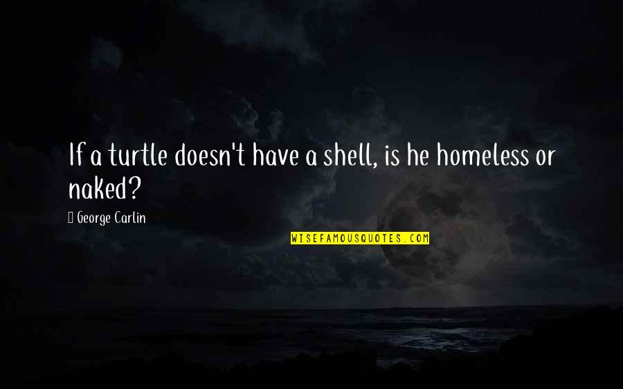 Dark And Gothic Quotes By George Carlin: If a turtle doesn't have a shell, is