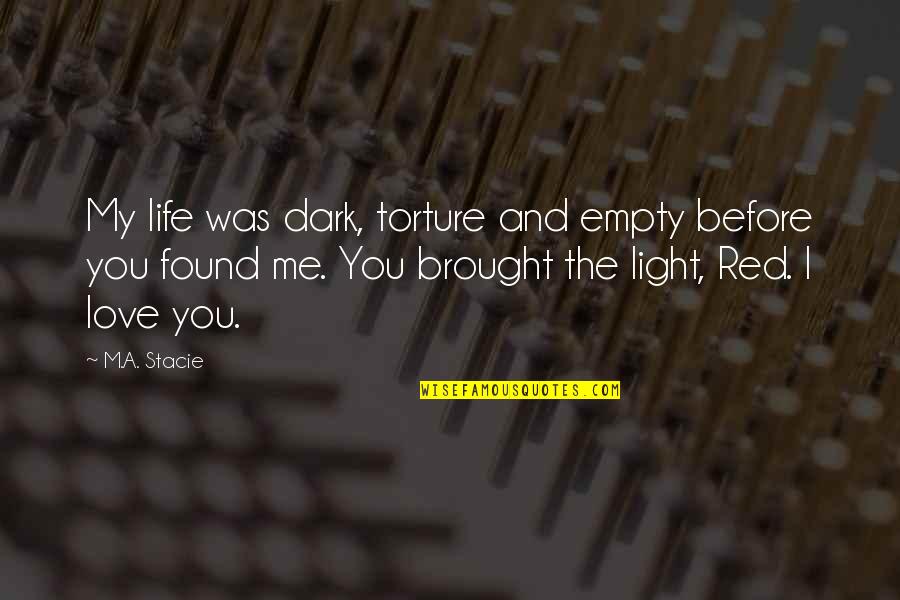Dark And Light Love Quotes By M.A. Stacie: My life was dark, torture and empty before