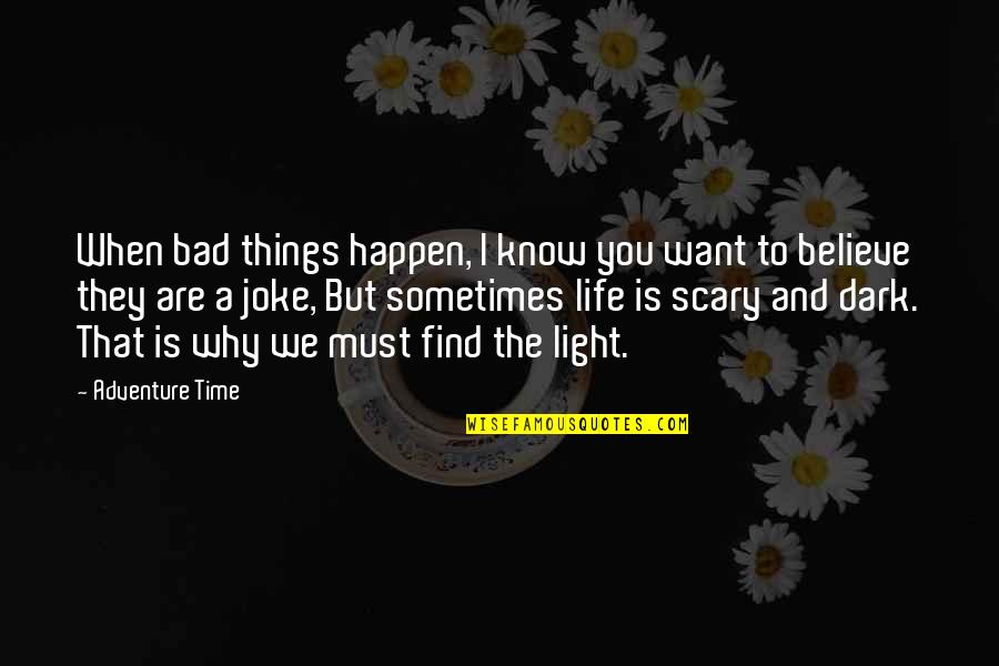 Dark And Light Quotes By Adventure Time: When bad things happen, I know you want