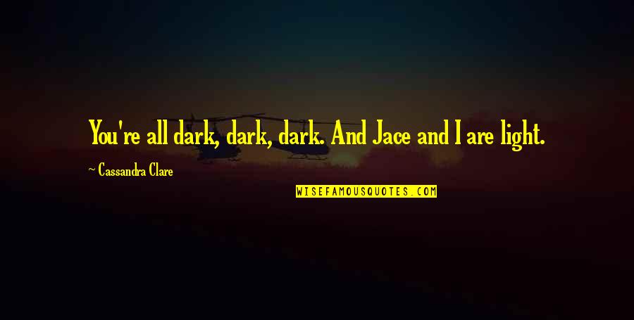 Dark And Light Quotes By Cassandra Clare: You're all dark, dark, dark. And Jace and